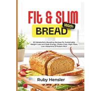 Fit & Slim with Bread: 60 Metabolism-Boosting Recipes for Sustainable Weight Loss and Peak Energy, Gluten-Free, High-Fiber, Low-Histamine & Protein-Rich