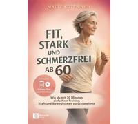 Fit, stark und schmerzfrei ab 60 Wie du mit 30 Minuten einfachem Training Kraft und Beweglichkeit zurückgewinnst - Malte Kottmann - Remote Verlag - ebook (ePub) - Livre