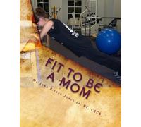 Fit To Be A Mom: Professional Total Fitness Program for Mothers