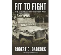 Fit to Fight: The History Of The 4th Infantry Division In World War II