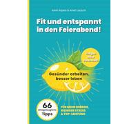 Fit und entspannt in den Feierabend! Vollgas ohne Verschleiß. 66 einfache Tipps für mehr Energie, weniger Stress und maximale Leistungsfähigkeit im Job.