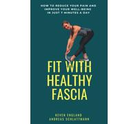 Fit With Healthy Fascia: How to reduce your pain and improve your well-being in just 7 minutes a day