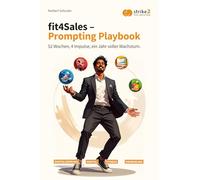 fit4Sales: KI-Prompts für Vertriebsprofis: 52 Wochen. 4 Impulse. Wie du mit ChatGPT Digitalisierung, Mindset, Fitness und Ernährung für mehr Vertriebserfolg nutzt.