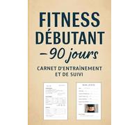 Fitness débutant - 90 jours: Tout ce dont tu as besoin pour progresser