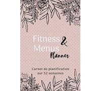 Fitness et Menus Planner: Cahier de planification hebdomadaire sur 52 semaines - S'organiser et motiver pour de nouvelles habitudes
