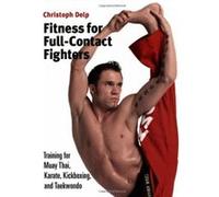 Fitness for Full-Contact Fighters: Training for Muay Thai, Karate, Kickboxing, and Taekwondo