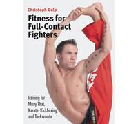 Fitness for Full-Contact Fighters: Training for Muay Thai, Karate, Kickboxing, and Taekwondo