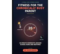 FITNESS FOR THE CHRONICALLY BUSY PARENT: 20-Minute Workouts Around School Runs and Bedtimes
