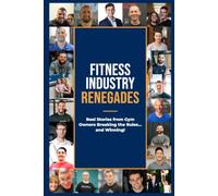 Fitness Industry Renegades: Real Stories from Gym Owners Breaking the Rules... and Winning!