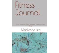 Fitness Journal: Build Discipline. Track Progress. Transform Your Body.