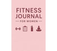 Fitness Journal for Women: Daily Workout & Wellness Tracker to Stay Motivated and Healthy: A Guided Fitness Logbook to Track Exercise, Meals, Water ... and Mood - 100-Day Wellness Planner for Women