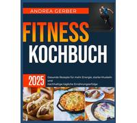 Fitness Kochbuch 2025: Gesunde Rezepte für mehr Energie, starke Muskeln und nachhaltige tägliche Ernährungserfolge
