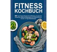 Fitness Kochbuch: 500 Tage Fitness-Rezepte für Krafttraining und gesunde Ernährung. Effektives Bodybuilding und Fettverbrennung mit dem 14-Tage-Mahlzeitenplan