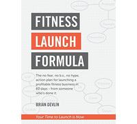 Fitness Launch Formula: The no fear, no b.s., no hype, action plan for launching a profitable fitness business in 60 days - from someone who’s done it.