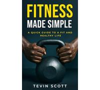 Fitness Made Simple: A Quick Guide to a Fit and Healthy Life