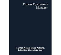 Fitness Operations Manager: Journal, Notes, Ideas, Actions, Priorities, Checklists, Log | Tool for Daily Goal Setting Tracker | Time Management | ... | Project Office Book Gifts for Meetings
