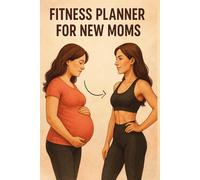 FITNESS PLANNER FOR NEW MOMS: Postpartum Fitness & Wellness Journal to Rebuild Strength, Boost Energy, and Prioritize Self-Care-One Day at a Time