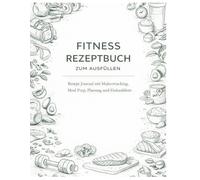 Fitness Rezeptbuch zum Ausfüllen: Rezept Journal mit Makrotracking, Meal Prep, Planung und Einkaufsliste