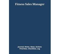 Fitness Sales Manager: Journal, Notes, Ideas, Actions, Priorities, Checklists, Log | Tool for Daily Goal Setting Tracker | Time Management | ... | Project Office Book Gifts for Meetings