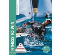 Fitness to Win: The Complete Guide to Sailing Fitness, Strength & Endurance
