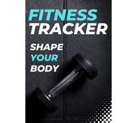 Fitness Tracker: Shape Your Body - Workout Logbook for Strength Training, Cardio, and Daily Exercise Progress: 100-Page Fitness Journal to Record ... Sessions, Duration, and Calories Burned