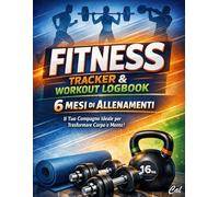 Fitness Tracker & Workout Logbook - 6 Mesi di Allenamenti: Il Tuo Compagno Ideale per Trasformare Corpo e Mente!