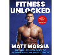 Fitness Unlocked The Step-by-Step Guide to Transform Your Body Forever - Build muscle, lose fat with the only training manual you need - Matt Morsia - Sphere - ebook (ePub) - Livre