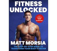 Fitness Unlocked: The step-by-step guide to transform your body forever by building muscle and losing fat - The Only Training Manual You Will Ever Need
