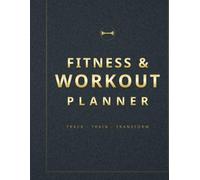 FITNESS & WORKOUT PLANNER: TRACK TRAIN TRANSFORM