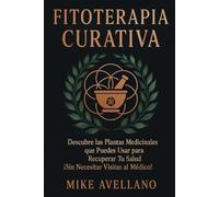 FITOTERAPIA CURATIVA: Descubre las Plantas Medicinales que Puedes Usar para Recuperar Tu Salud ¡Sin Necesitar Visitas al Médico!