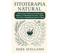 FITOTERAPIA NATURAL: Cómo Usar Plantas Curativas para Mejorar Tu Bienestar en Solo 7 DÍAS ¡Con Solo 5 Ingredientes que Ya Tienes en Casa!