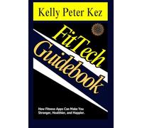 FitTech Guidebook.: How Fitness Apps Can Make You Stronger, Healthier, and Happier.