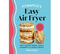 Fitwaffle’s Easy Air Fryer: 100 of my best bakes, quick desserts and simple meals