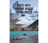 FITZ ROY HIKING GUIDE 2025-2026: Explore Laguna de los Tres, El Chaltén, and Patagonia’s Iconic Granite Peaks