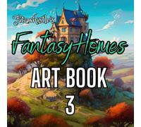 Fitzwhistle's Fantasy Homes Art Book #3: A Magical Journey Through Whimsical, Enchanted, and Imaginary Residences