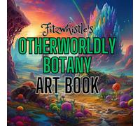 Fitzwhistle's Otherworldly Botany Art Book: A Collection of Science Fiction and Fantasy Plant Landscapes
