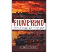 FIUME RENO Guida di viaggio per crociere 2026: Scopri le tappe panoramiche, la storia locale e le attrazioni imperdibili lungo la via d'acqua più famosa d'Europa con i consigli degli esperti