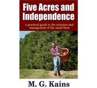 Five Acres and Independence A Practical Guide to the Selection and Management of the Small Farm - Maurice G. Kains - Lulu Press Inc. - Livre en Anglais Maurice G. KainsMaurice G. Kains (Auteur)