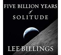 Five Billion Years of Solitude: The Search for Life Among the Stars