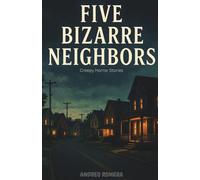 Five Bizarre Neighbors: A Collection of Slow-Burn Psychological Horror Stories Fueled by Paranoia and Dread