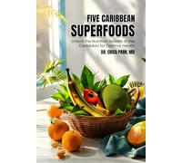Five Caribbean Superfoods: Unlock the Nutrition Secrets of the Caribbean for Optimal Health