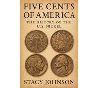 Five Cents of America: The History of the U.S. Nickel: From Shield to Jefferson: 150 Years of Design, Rarity, Errors, and the Stories Behind America’s Five-Cent Coin