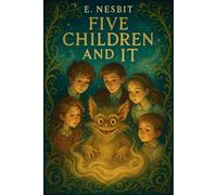 Five Children and It: The Classic Fantasy Adventure Book for Kids