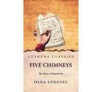 Five Chimneys: The Story Of Auschwitz: The Story Of Auschwitz By Olga Lengyel
