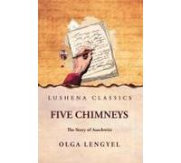 Five Chimneys: The Story Of Auschwitz: The Story Of Auschwitz By Olga Lengyel