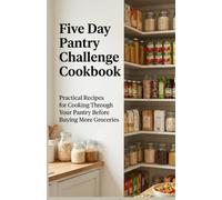 Five Day Pantry Challenge Cookbook: Practical Recipes for Cooking Through Your Pantry Before Buying More Groceries