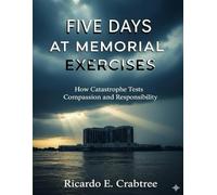 Five Days At Memorial Exercises: How Catastrophe Tests Compassion and Responsibility