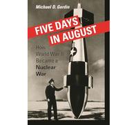 Five Days in August: How World War II Became a Nuclear War