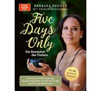Five days only. Die Revolution des Fastens: Reduziere Bauchfett, aktiviere die Zellerneuerung und fühl dich jünger durch 5 Tage Scheinfasten. Mit 42 leckeren Rezepten