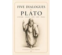 Five Dialogues by Plato: Euthyphro, Apology, Crito, Meno, and Phaedo | A Contemporary English Adaptation